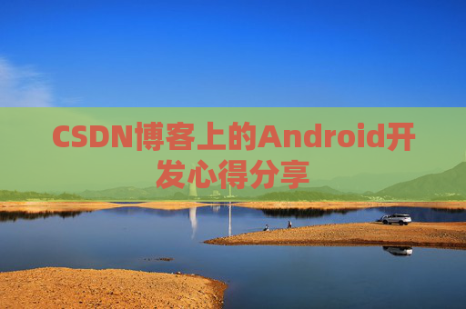 CSDN博客上的Android开发心得分享